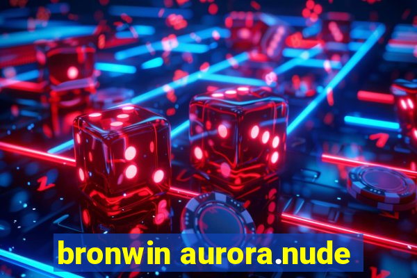 bronwin aurora.nude